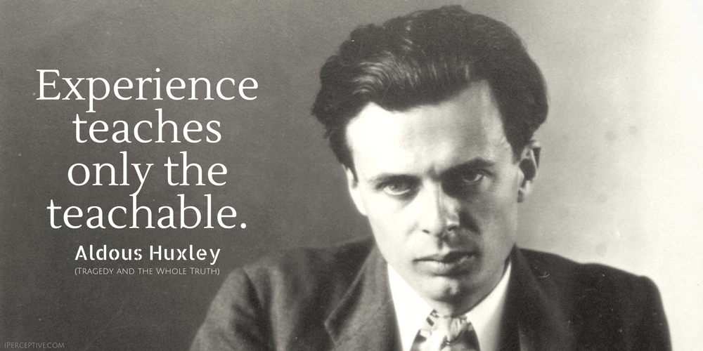 Aldous Huxley Quote: Experience teaches only the teachable.