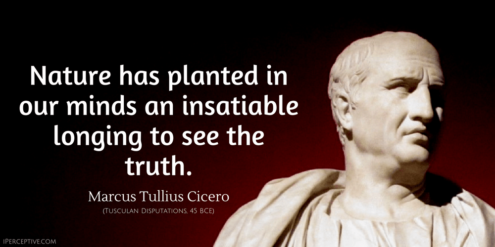 Cicero Philosophical Quote on Life: Nature has planted in our minds an insatiable longing to see the truth.