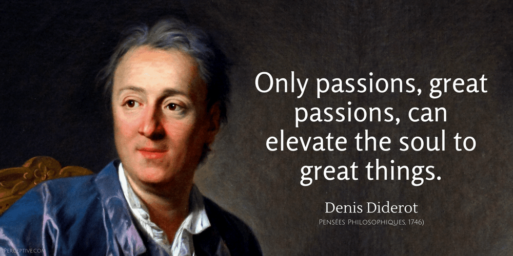 Denis Diderot Quote: Only passions, great passions, can elevate the soul to great things.