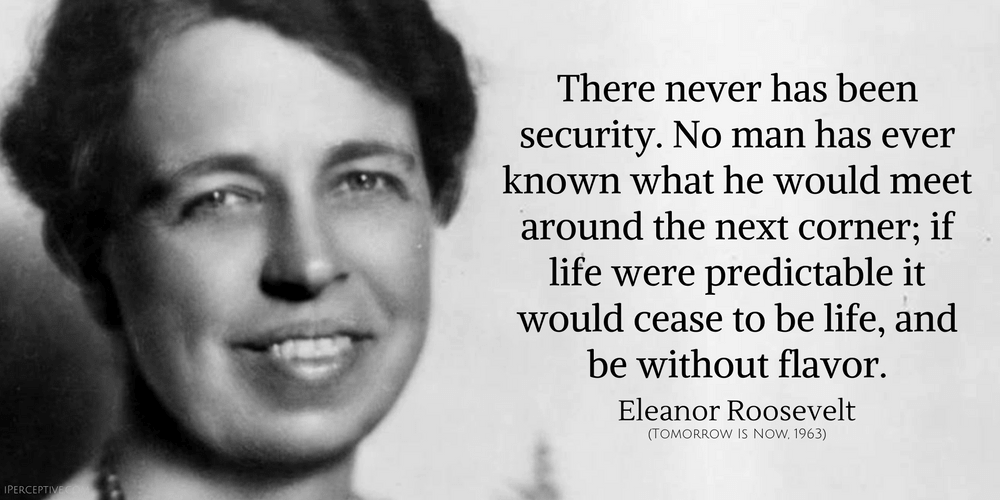 Eleanor Roosevelt Quote: There never has been security...