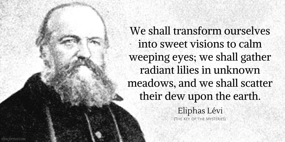Eliphas Levi Quote: We shall transform ourselves into sweet visions to calm weeping eyes;