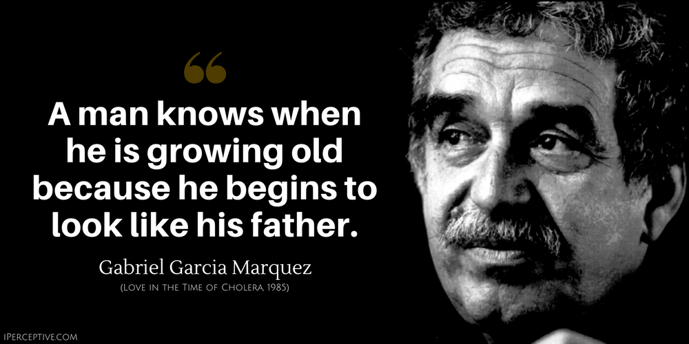 Gabriel Garcia Marquez Quote: A man knows when he is growing old because he begins to look like his father.