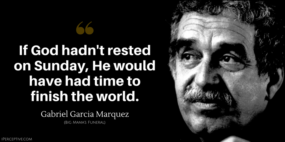 Gabriel Garcia Marquez Quote: If God hadn't rested on Sunday, He would have had time to finish the world.