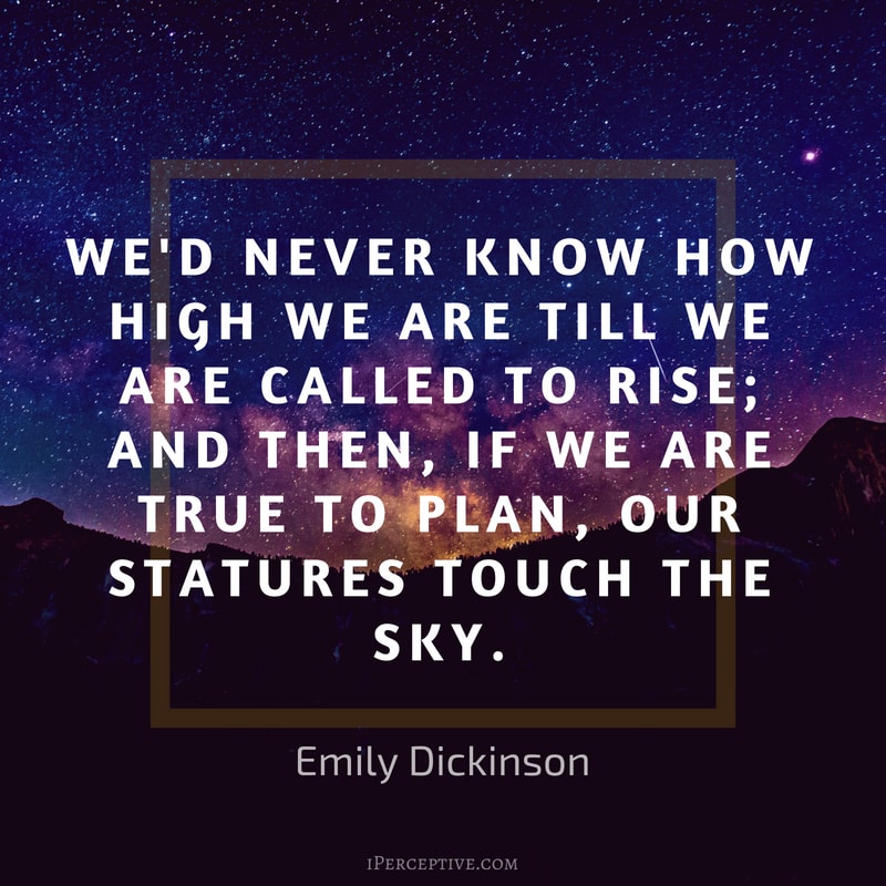 Emily Dickinson Quote: We'd never know how high we are till we are called to rise; and then, if we are true to plan, our statures touch the sky